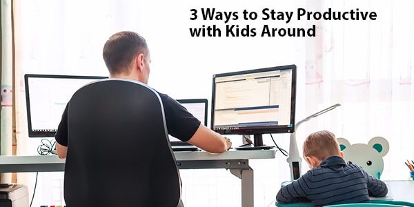 3 Ways to Stay Productive with Kids Around | LMS Solutions